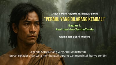 Trilogi Cerpen Alegoris Kosmologis Sunda - Perahu yang Dilarang Kembali - Bagian 1: Asal Usul dan Tanda-Tanda - Oleh: Fajar Budhi Wibowo